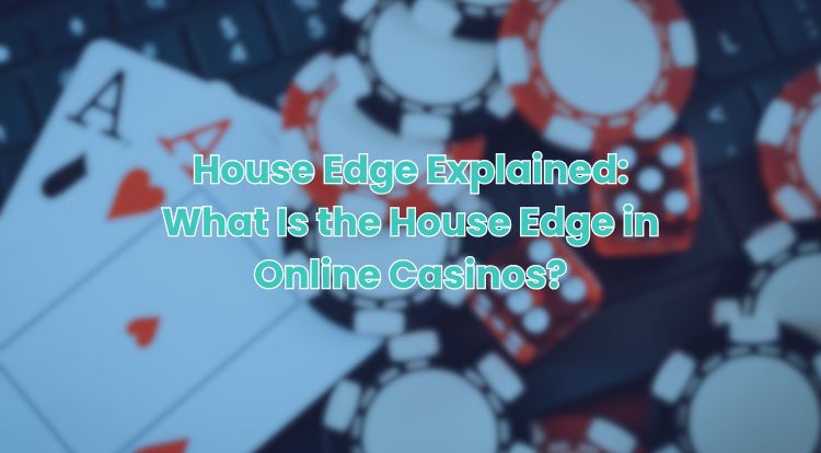 House Edge Explained: What Is the House Edge in Online Casinos?