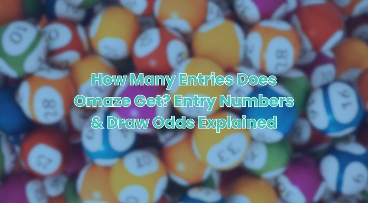 How Many Entries Does Omaze Get? Entry Numbers & Draw Odds Explained