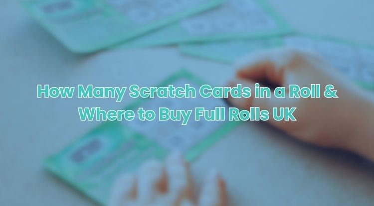 How Many Scratch Cards in a Roll & Where to Buy Full Rolls UK