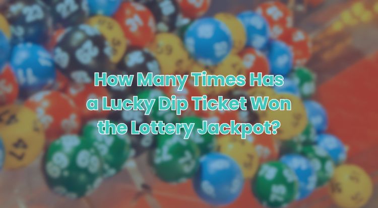 How Many Times Has a Lucky Dip Ticket Won the Lottery Jackpot?
