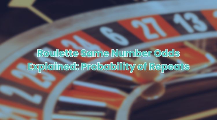 Roulette Same Number Odds Explained: Probability of Repeats