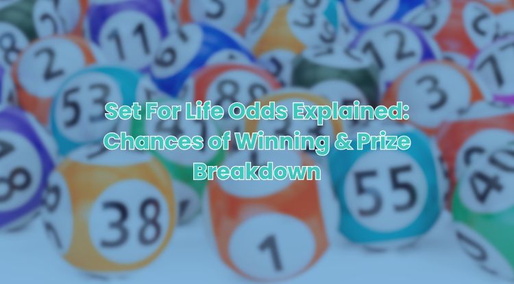 Set For Life Odds Explained: Chances of Winning & Prize Breakdown