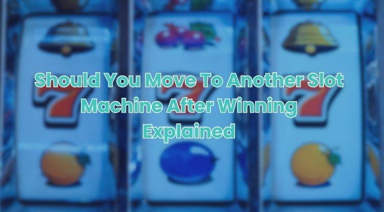 Should You Move To Another Slot Machine After Winning Explained