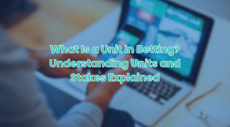 What Is a Unit In Betting? Understanding Units and Stakes Explained