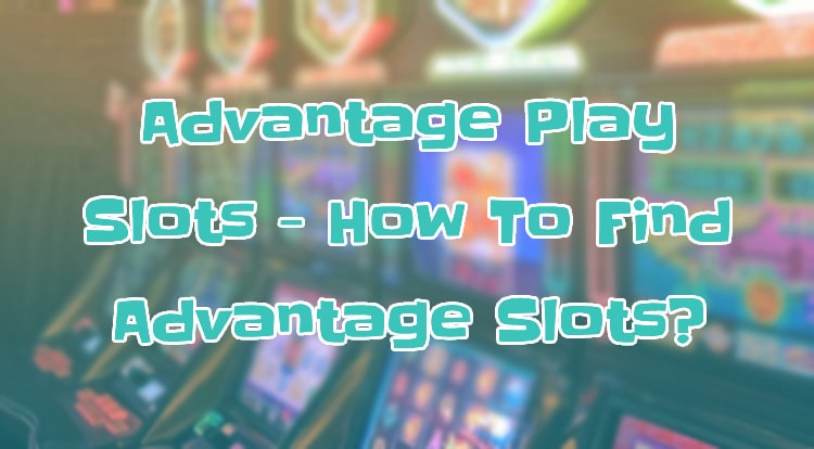 Advantage Play Slots - How To Find Advantage Slots?