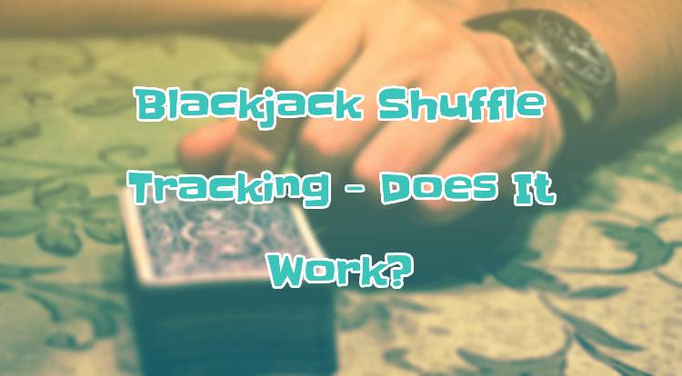 Blackjack Shuffle Tracking - Does It Work?
