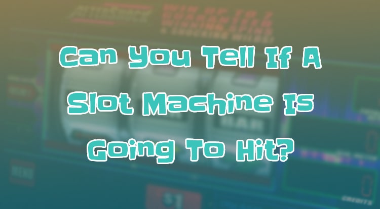 Can You Tell If A Slot Machine Is Going To Hit?