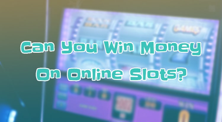 Can You Win Money On Online Slots?