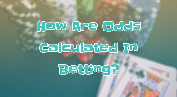 How Are Odds Calculated In Betting?