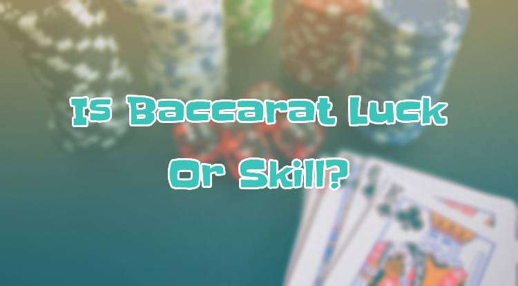 Is Baccarat Luck Or Skill?