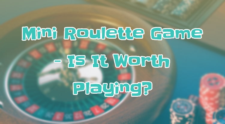 Mini Roulette Game - Is It Worth Playing?