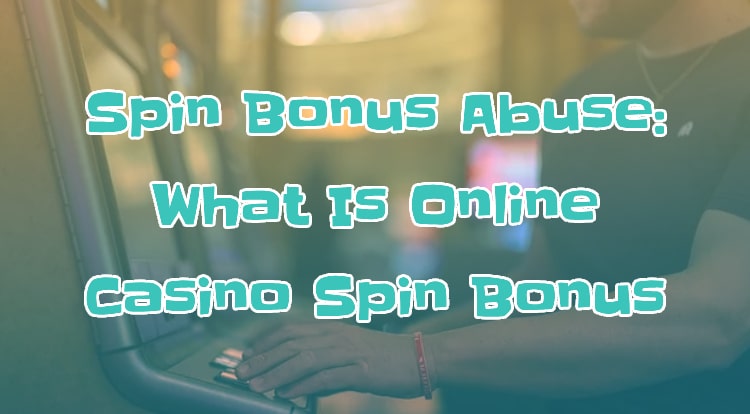 Spin Bonus Abuse: What Is Online Casino Spin Bonus Abuse?