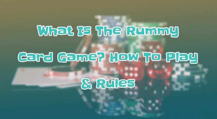 What Is The Rummy Card Game? How To Play & Rules